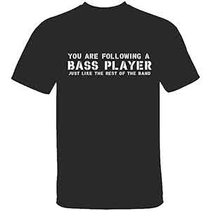 Funny meme t-shirt with slogan YOU ARE FOLLOWING A BAS PLAYER. JUST LIKE THE REST OF THE BAND